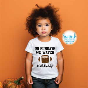On Sundays We Watch Football With Daddy *SWANK EXCLUSIVE DESIGN* INFANT-ADULT DTF (Direct To Film) Transfer