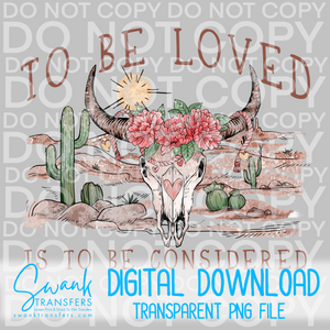 To Be Loved Is To Be Considered - PNG FILE DIGITAL DOWNLOAD