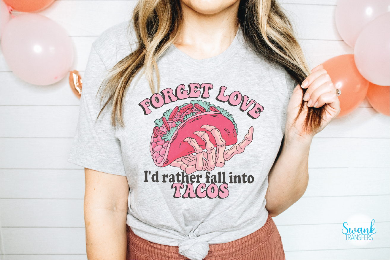 Forget Love Fall Into Tacos Full Color DTF (Direct To Film) Transfer