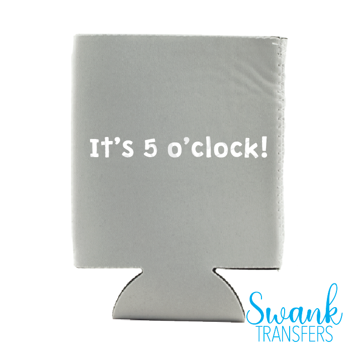 Its 5 o'Clock Koozie Screen Print Transfer RTS