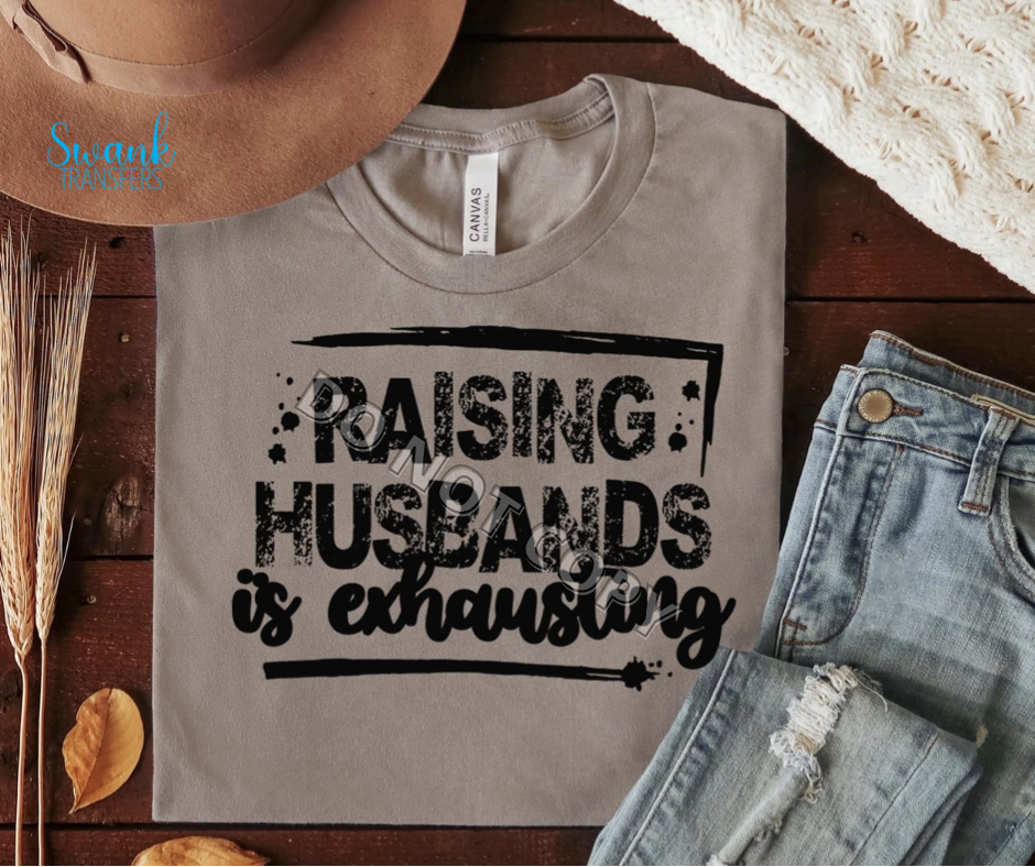 Raising Husbands Is Exhausting Screen Print Transfer RTS - Friday, Jan 21st
